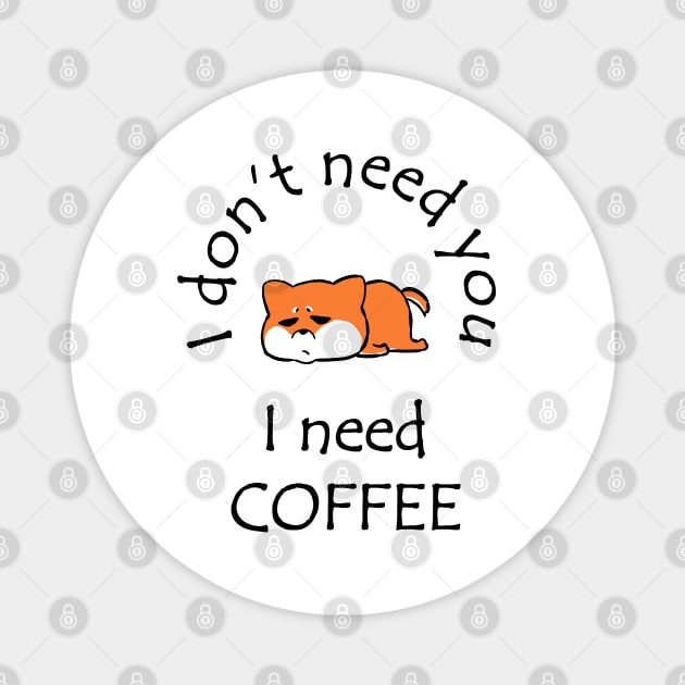 I Don't Need You I Need Coffee Cute Corgi Black Magnet by ebayson74@gmail.com